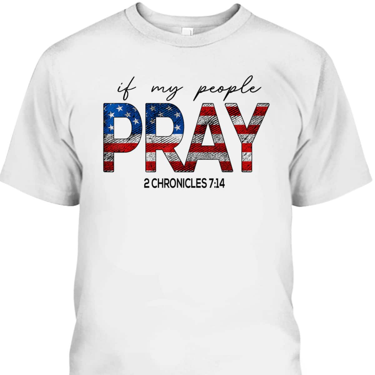 If My People Pray US Flag Chronicles 7:14 Religious Christian 4th Of July T-Shirt