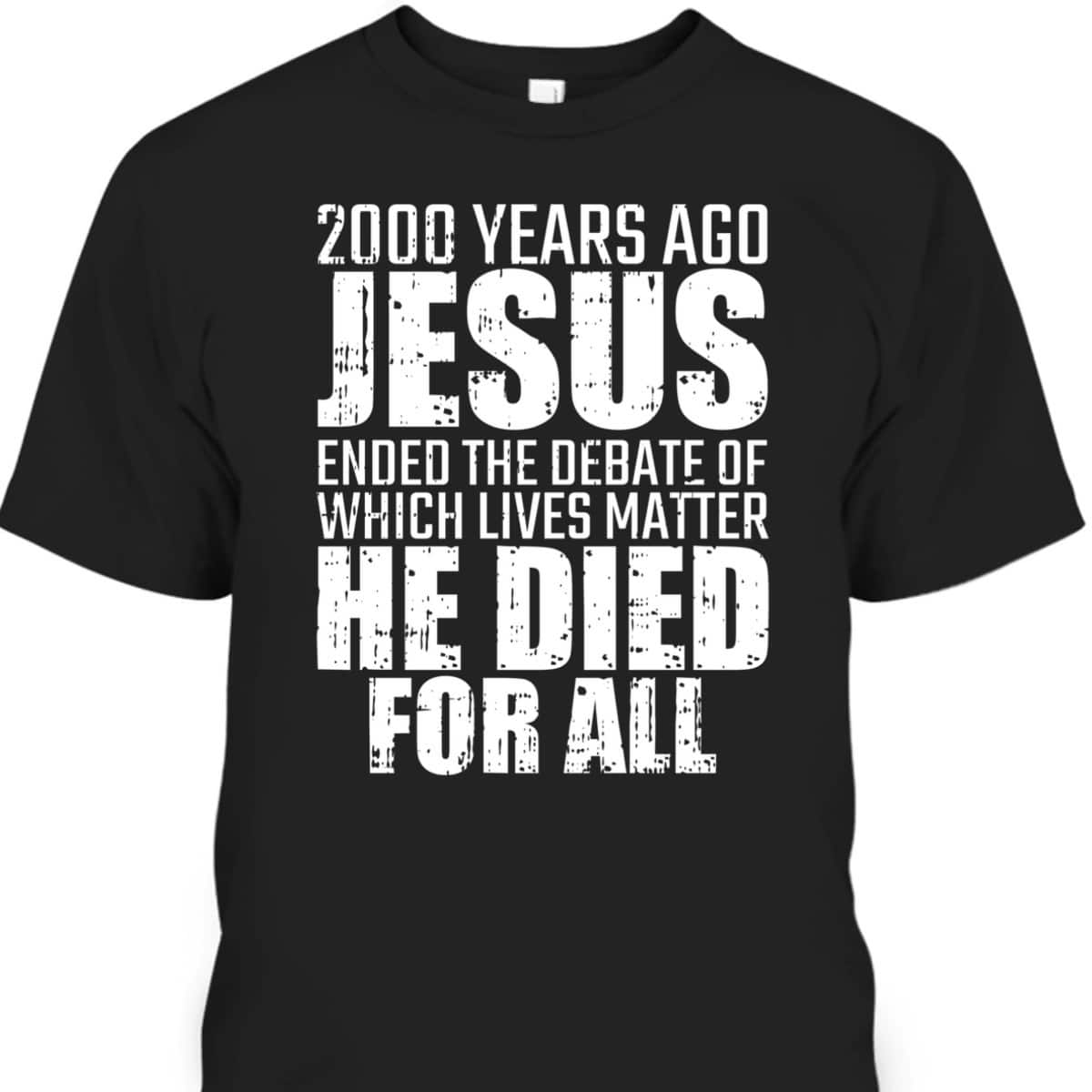 2000 Years Ago Jesus Ended The Debate Christian T-Shirt