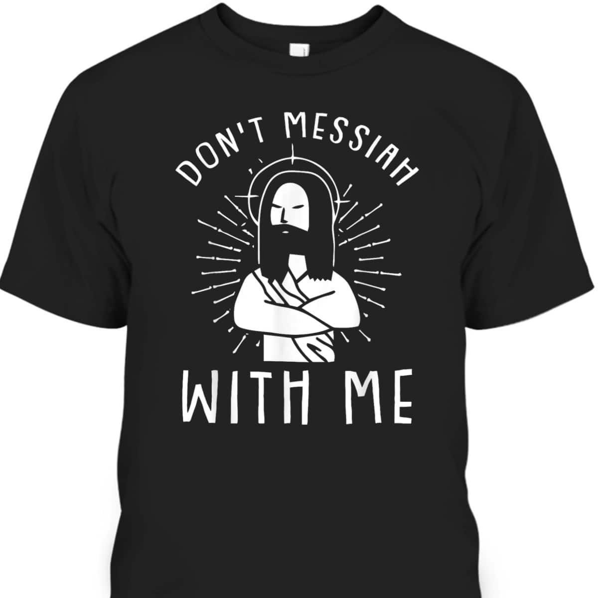 Dont Messiah With Me Funny Christian T-Shirt