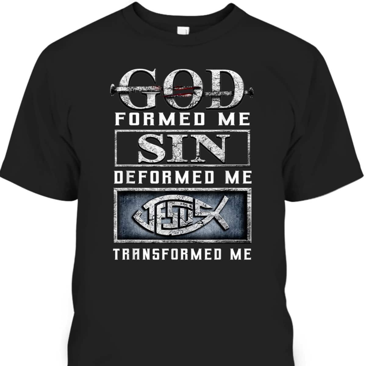 God Formed Me Sin Deformed Me Transformed Me Jesus T-Shirt