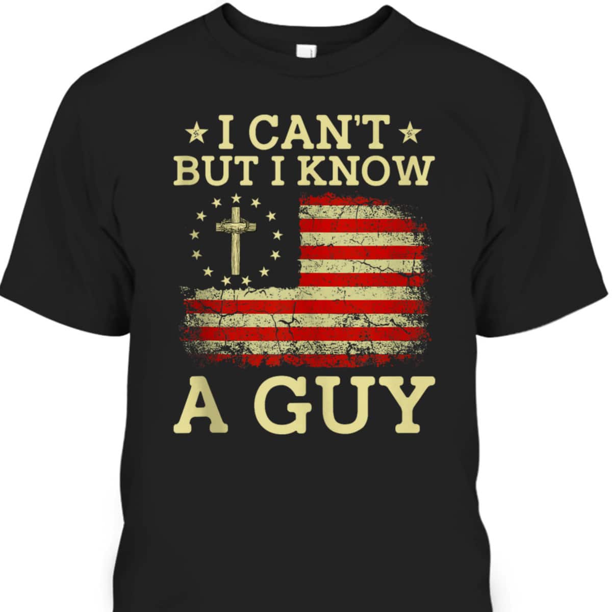 I Can't But I Know A Guy Funny Jesus Christian Cross US Flag T-Shirt