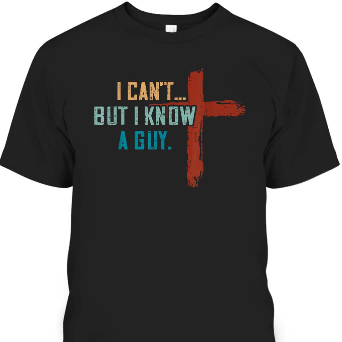 I Can't But I Know A Guy Jesus Cross Funny Christian Religious T-Shirt