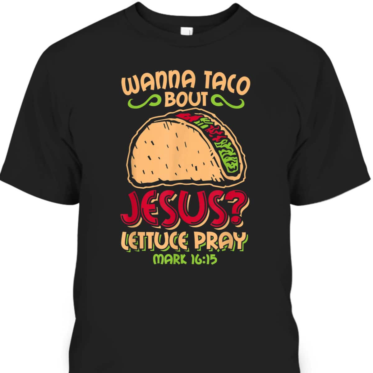 Wanna Taco Bout Jesus Funny Christian Bible Verse Mark 16:15 T-Shirt