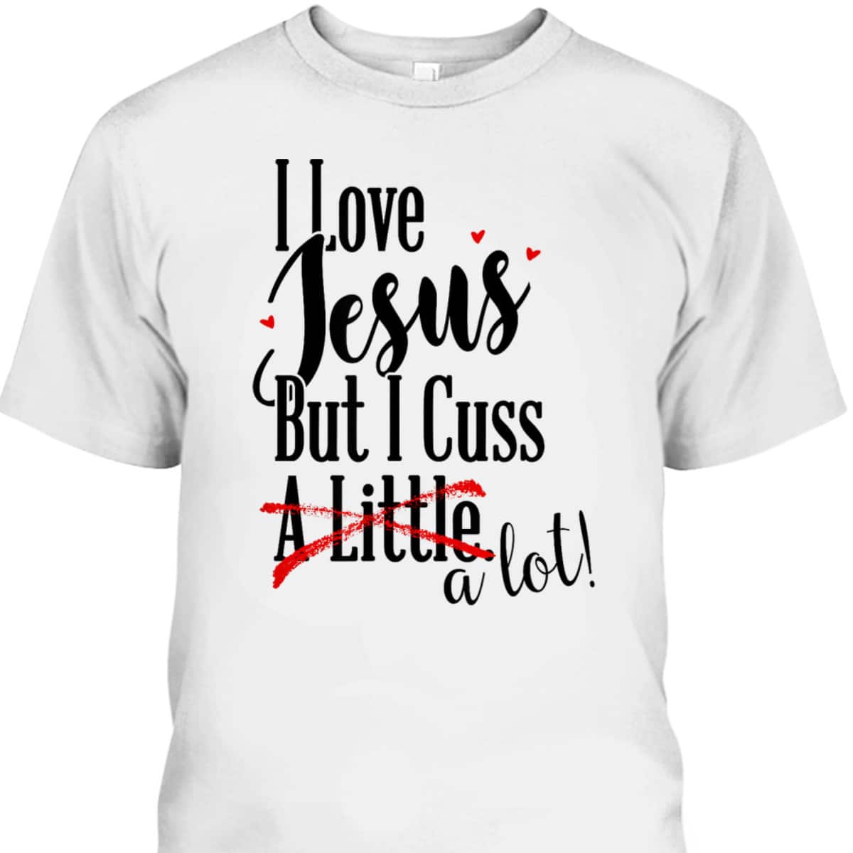 Funny Christian T-Shirt I Love Jesus But I Cuss A Little