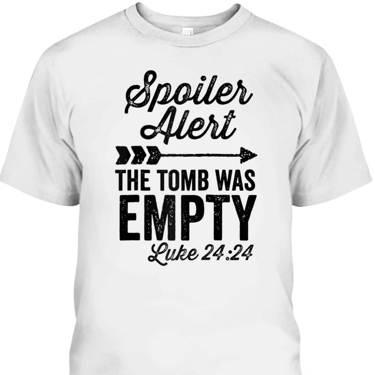 The Tomb Was Empty Spoiler Alert Easter Arrow Bible Verse Luke 24:24 T-Shirt