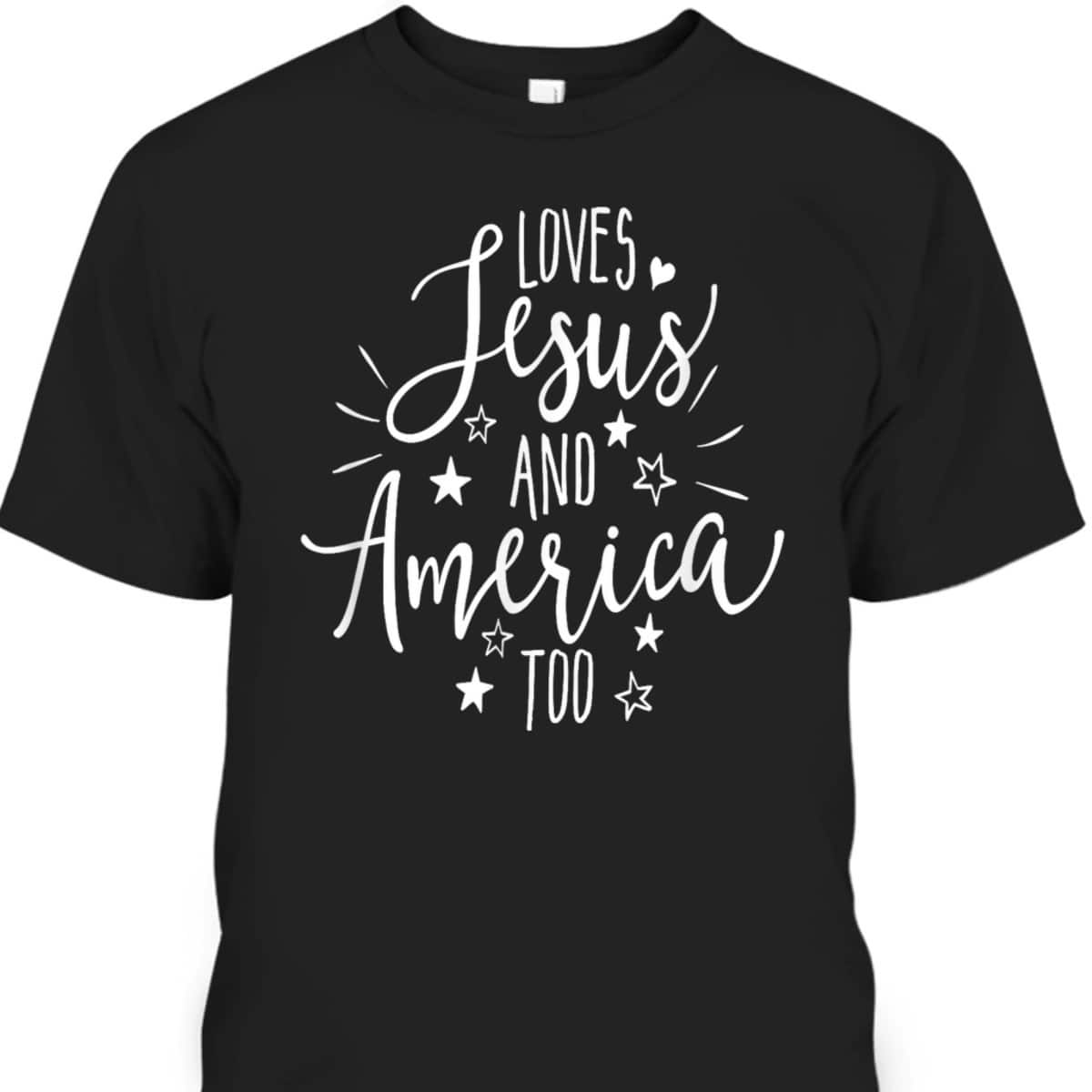 Loves Jesus And America Too 4th Of July Christian Patriot US T-Shirt