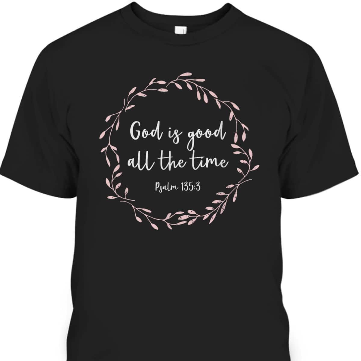 Christian Gift God Is Good All The Time Bible Verse T-Shirt