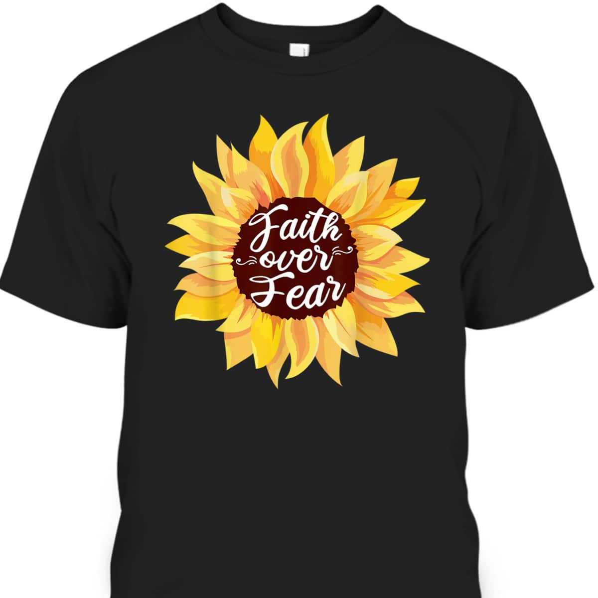 Faith Over Fear Sunflower Lover Bible Quote Cute Christian T-Shirt