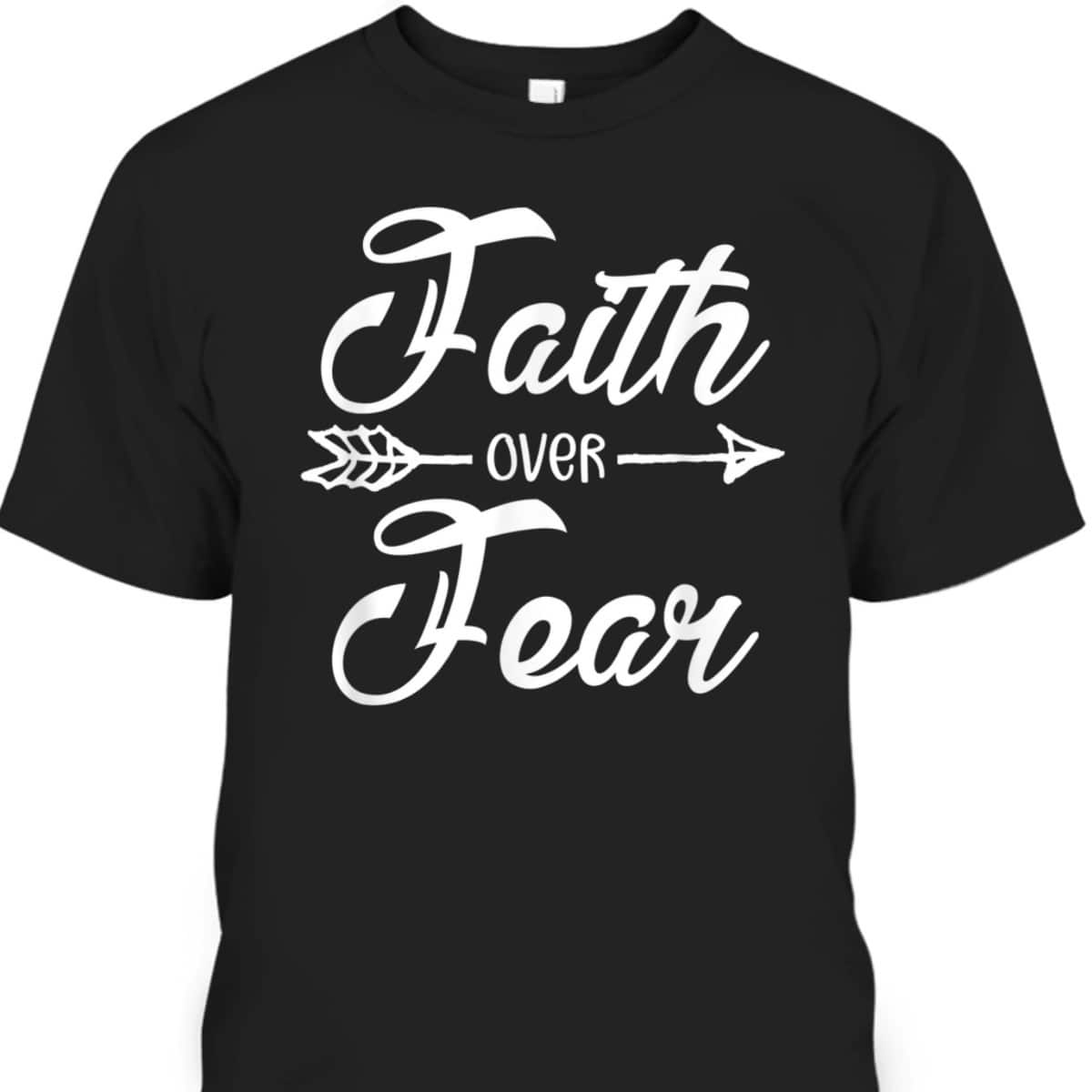 Faith Over Fear Stay Strong Have Faith Christian T-Shirt