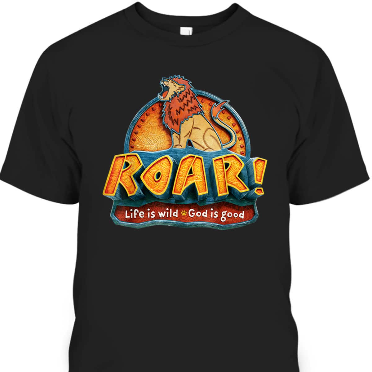 Lion Roar Life Is Wild God Is Good Animals Roar T-Shirt