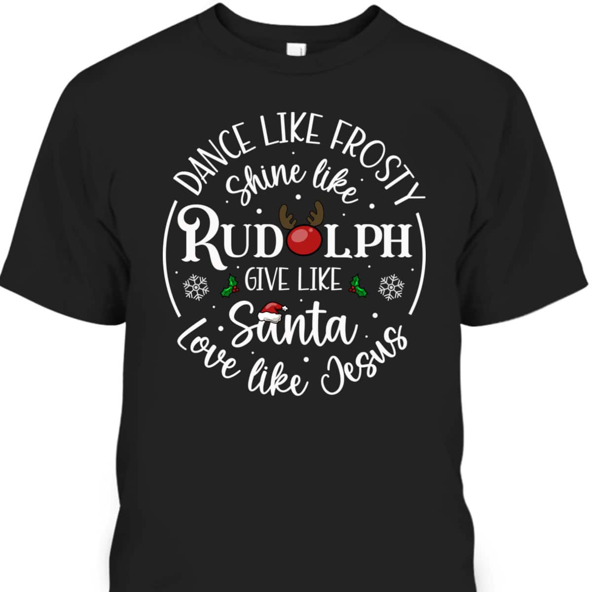 Dance Like Frosty Shine Like Rudolph Love Like Jesus Xmas Christian Christmas T-Shirt