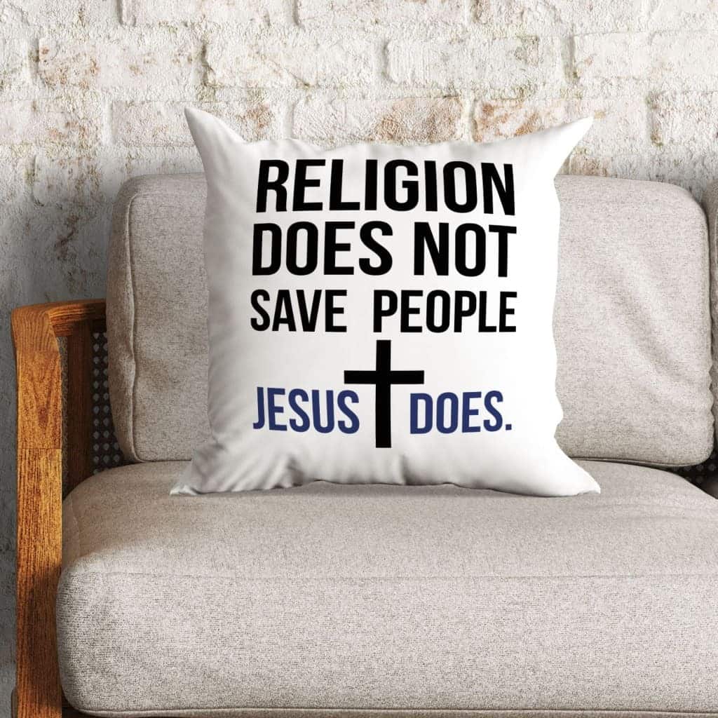 Jesuss Religion Does Not Save People Jesus Does Pillow