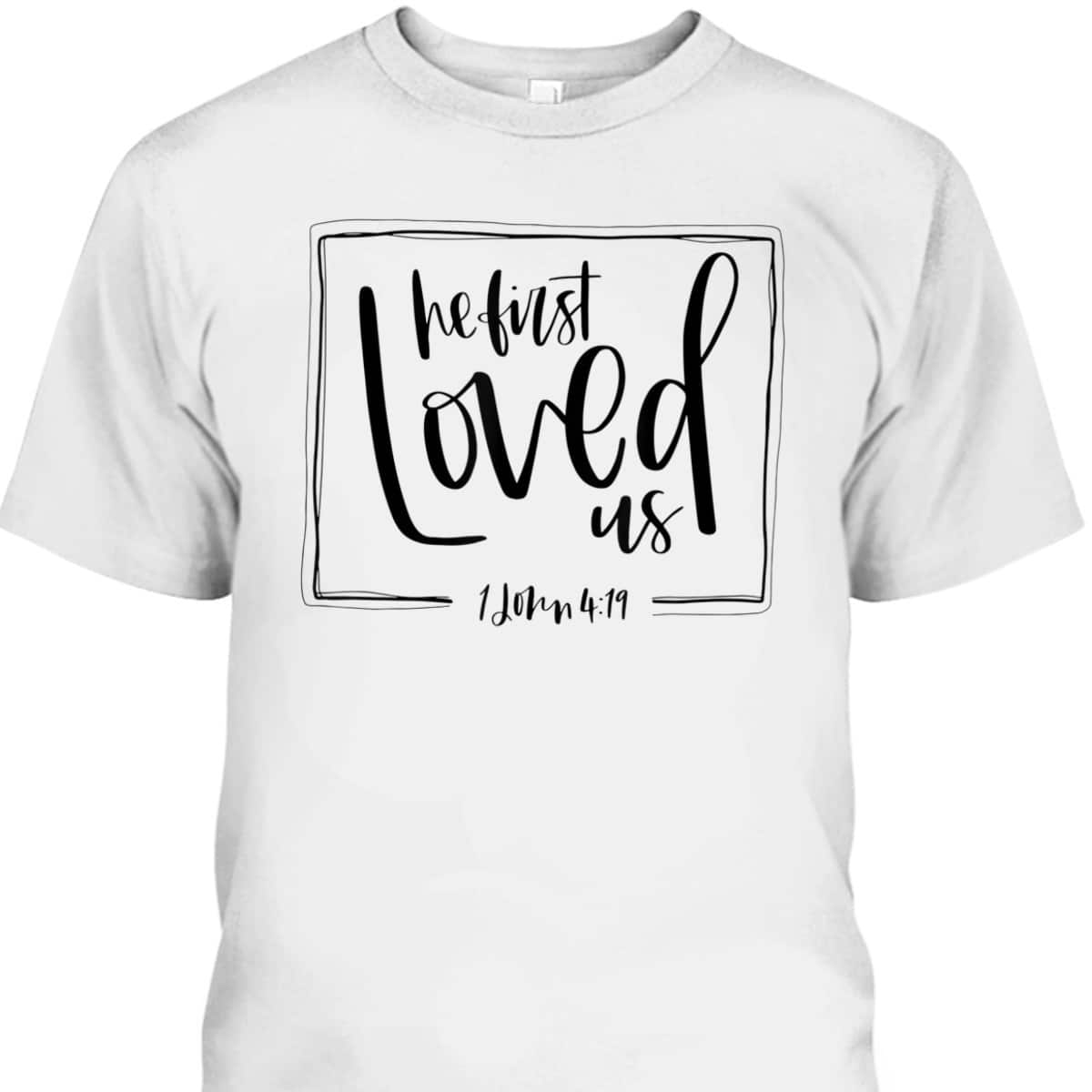 We Love Because He First Loved Us Bible Verse Valentines Day T-Shirt