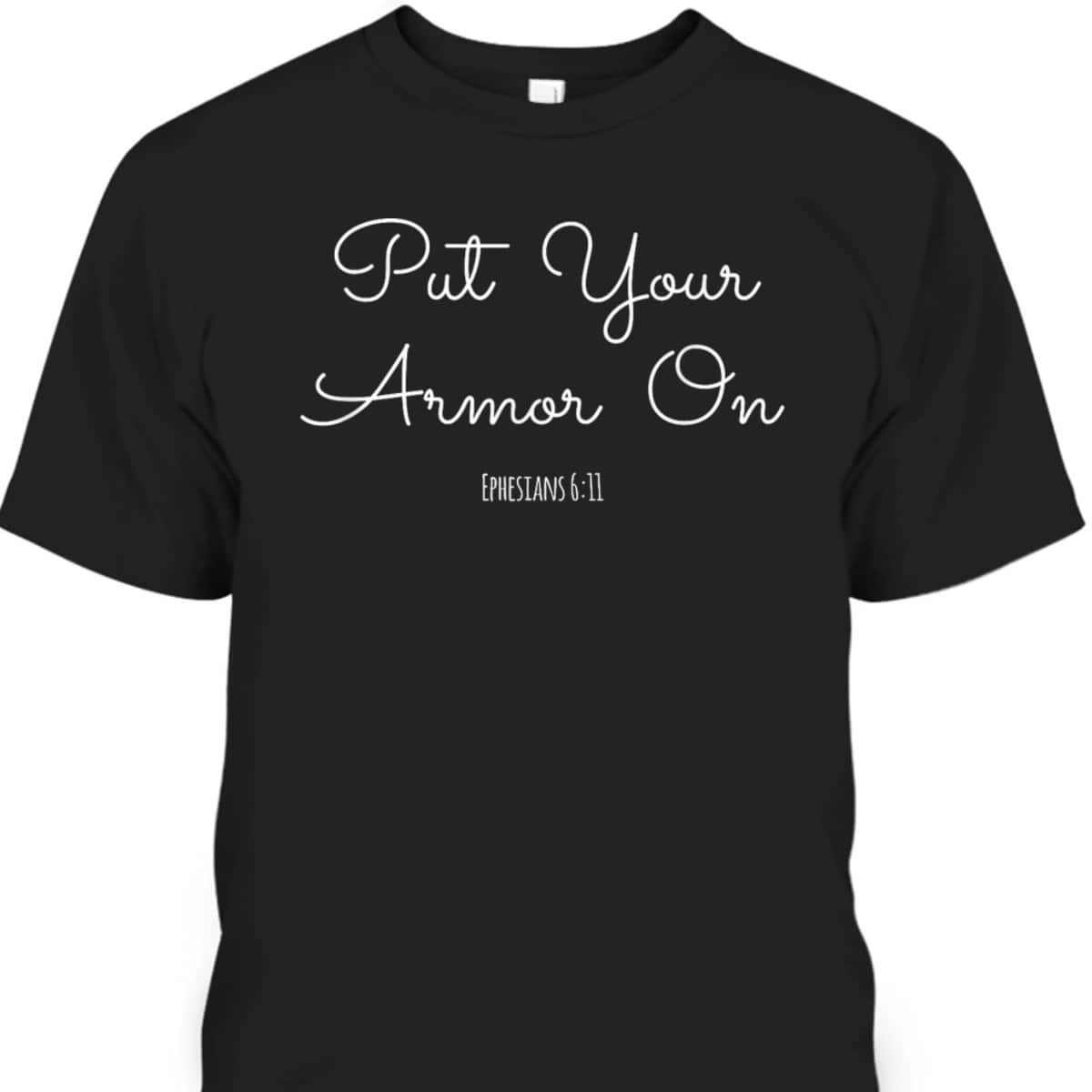 Put Your Armor On Ephesians 611 Armor Of God Christian T-Shirt