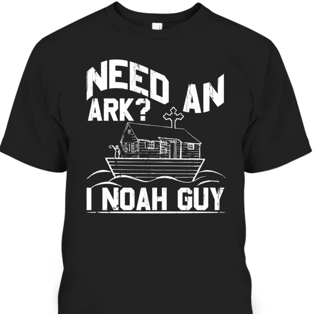 Need An Ark I Noah Guy Christian Funny Bible Gift T-Shirt