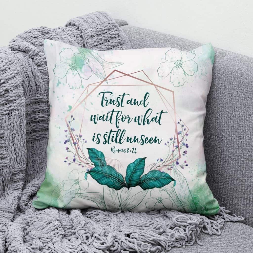 Romans 824 Trust And Wait For What Is Still Unseen Bible Verse Pillow