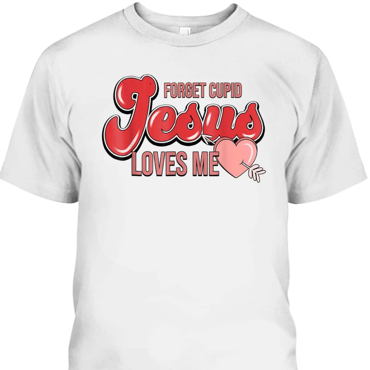 Forget Cupid Jesus Loves Me Christian Heart Valentines Day T-Shirt