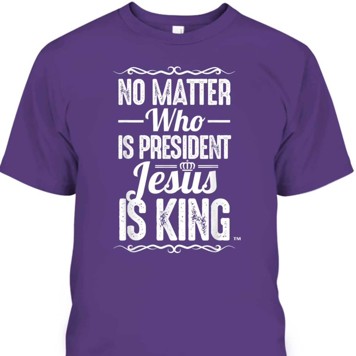 No Matter Who Is President Jesus Is King Christian T-Shirt