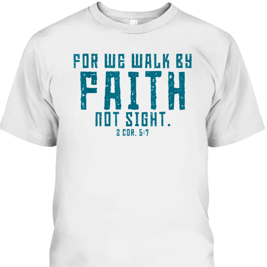 For We Walk By Faith Not Sight 2 Corinthians 57 T-Shirt