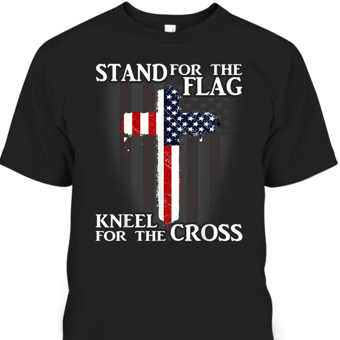 Stand For The Flag Kneel For The Cross US Patriotic T-Shirt