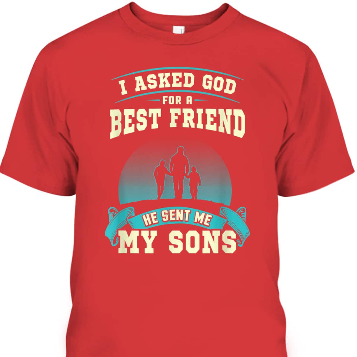Christian I Asked God For A Best Friend He Sent Me My Sons Fathers Day T-Shirt