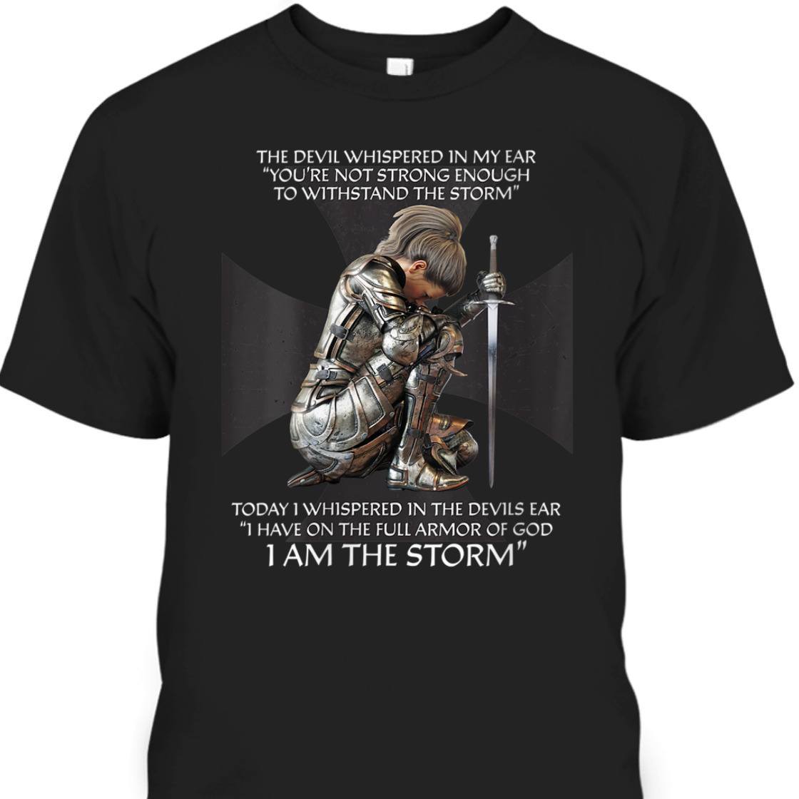 I Have On The Full Armor Of God I Am The Storm T-Shirt Christian Bible Religious Gift