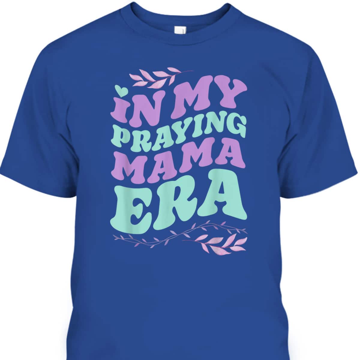 In My Praying Mama Era Mom Christian Jesus Faith Mothers Day T-Shirt