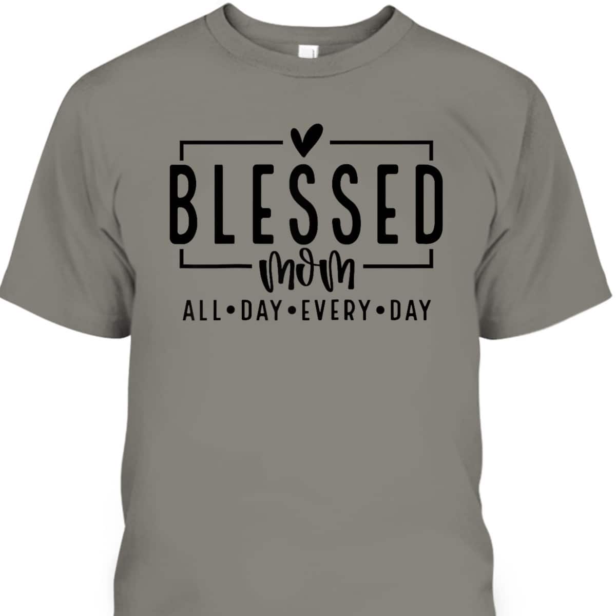 Blessed Mom All Day Every Day Christian Mom Vibes Mother Day T-Shirt