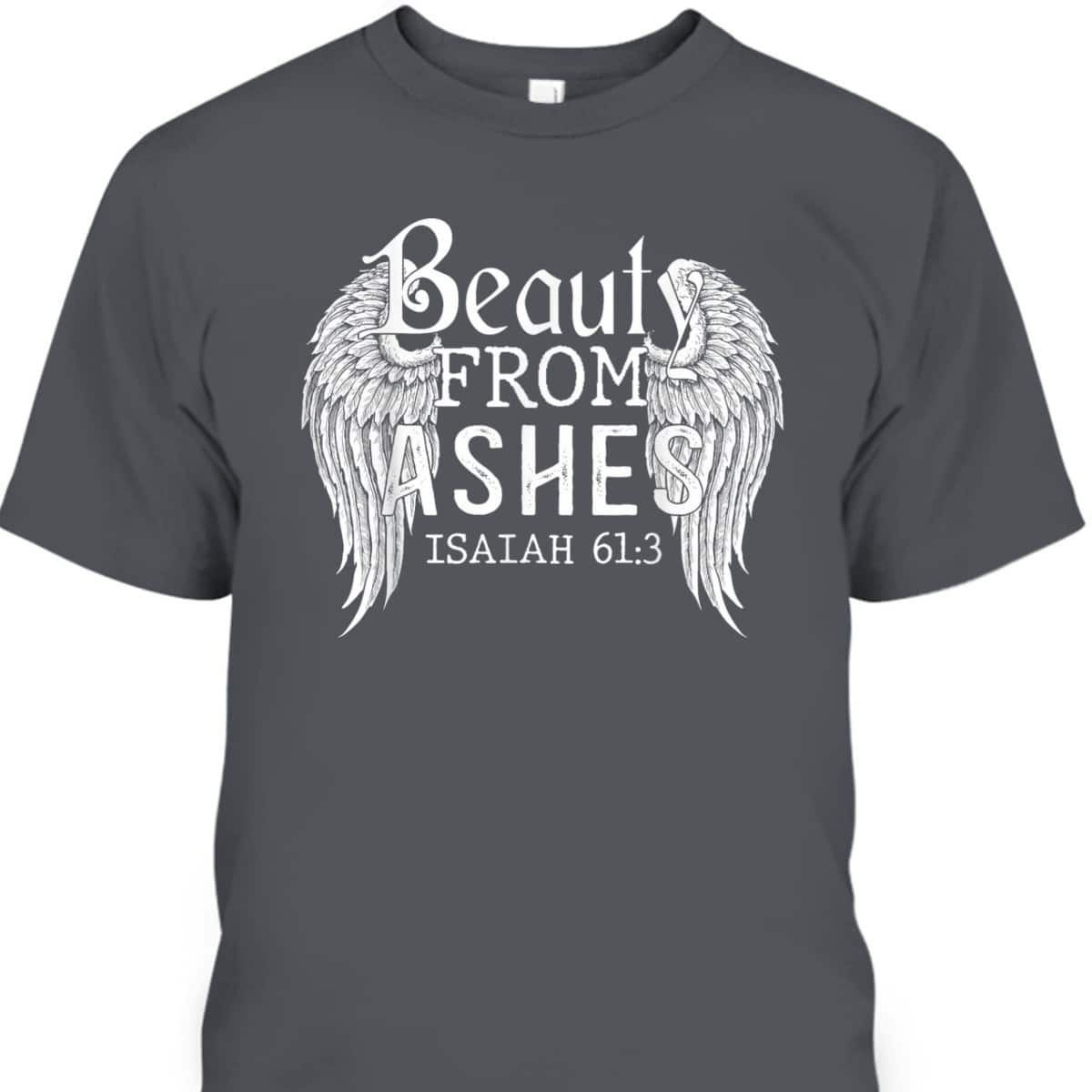 Bible Verse Christian Gift Beauty From Ashes T-Shirt