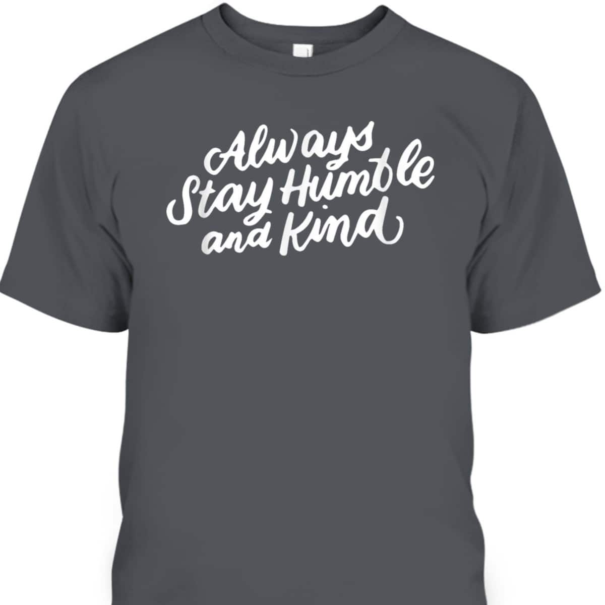Inspirational Christian Quotes Always Stay Humble And Kind T-Shirt