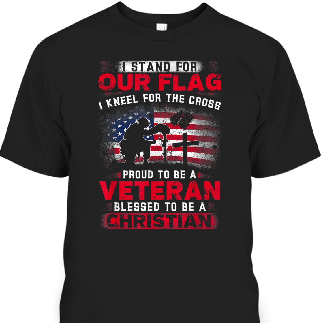 Proud Veteran T-Shirt I Stand For Our Flag I Kneel For The Cross