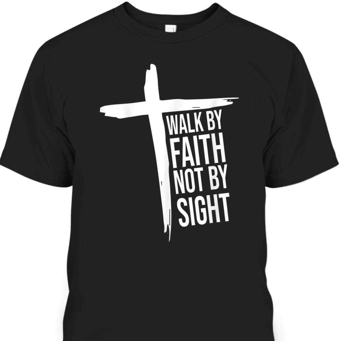 Walk By Faith Not By Sight T-Shirt With Christian Cross Perfect Gift For Believers