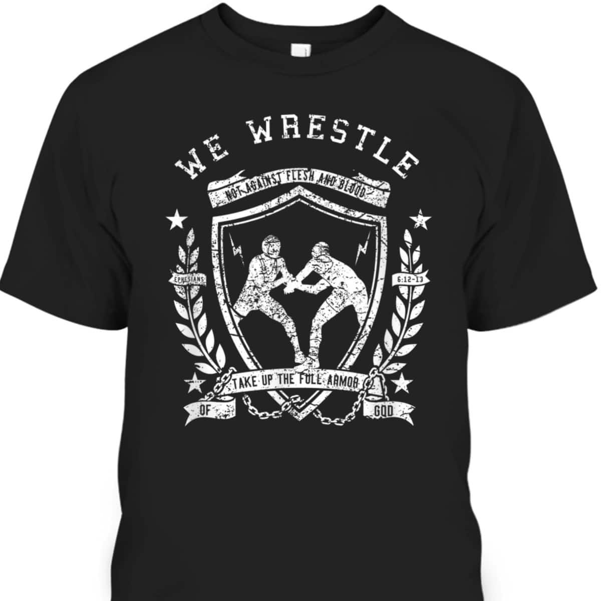 We Wrestle Take Up The Full Armor Of God Christian Religious Gift T-Shirt