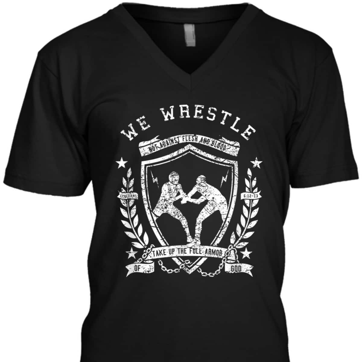 We Wrestle Take Up The Full Armor Of God Christian Religious Gift T-Shirt We Wrestle Take Up The Full Armor Of God Christian Religious Gift T-Shirt