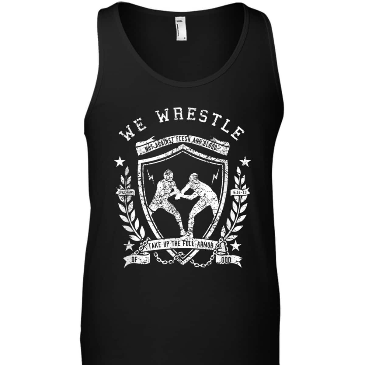 We Wrestle Take Up The Full Armor Of God Christian Religious Gift T-Shirt We Wrestle Take Up The Full Armor Of God Christian Religious Gift T-Shirt