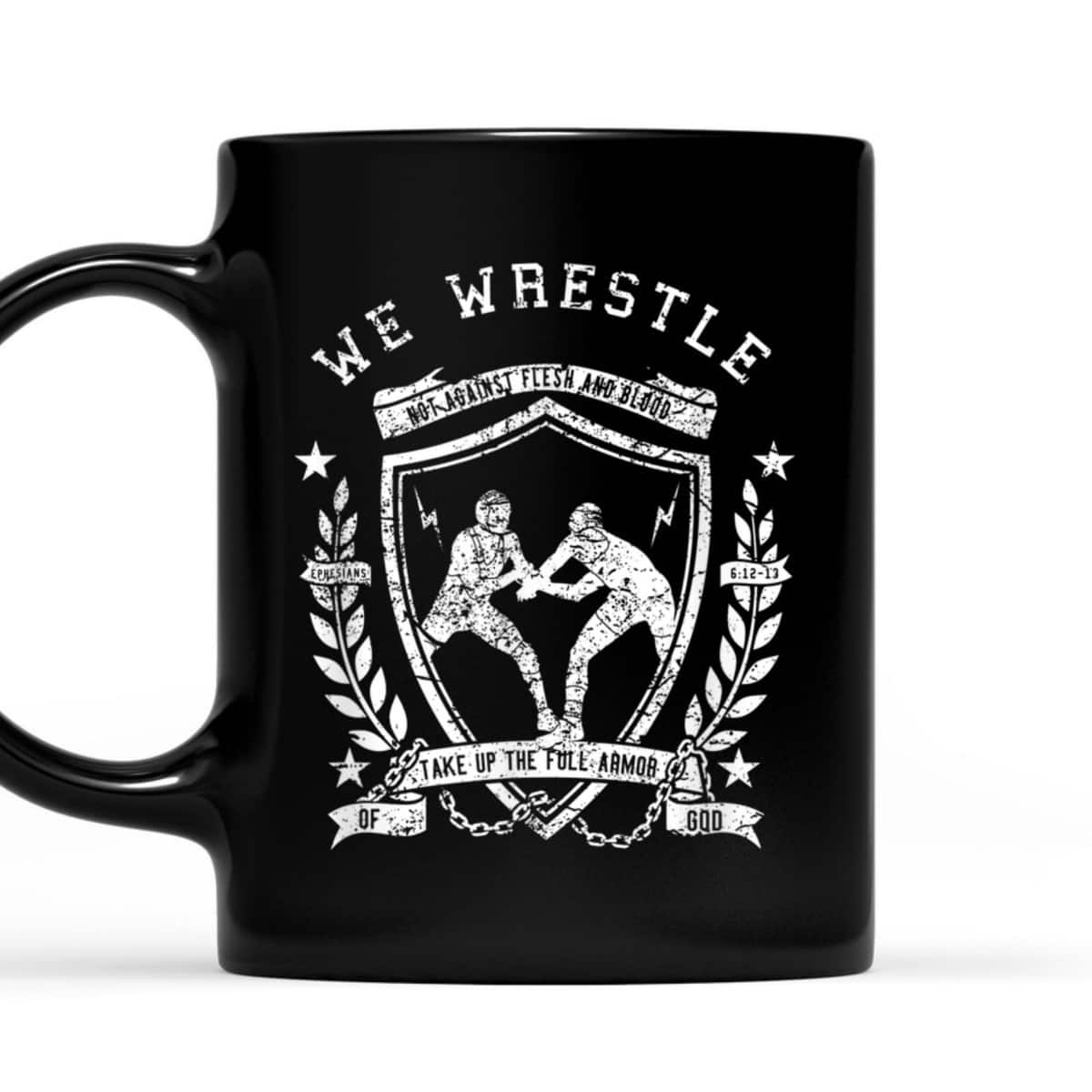 We Wrestle Take Up The Full Armor Of God Christian Religious Gift T-Shirt We Wrestle Take Up The Full Armor Of God Christian Religious Gift T-Shirt