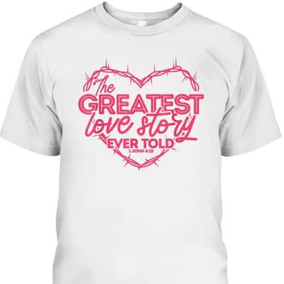 Greatest Love Story Ever Told 1 John 4:10 T-Shirt Christian Valentines Day Gift Greatest Love Story Ever Told 1 John 4:10 T-Shirt Christian Valentines Day Gift