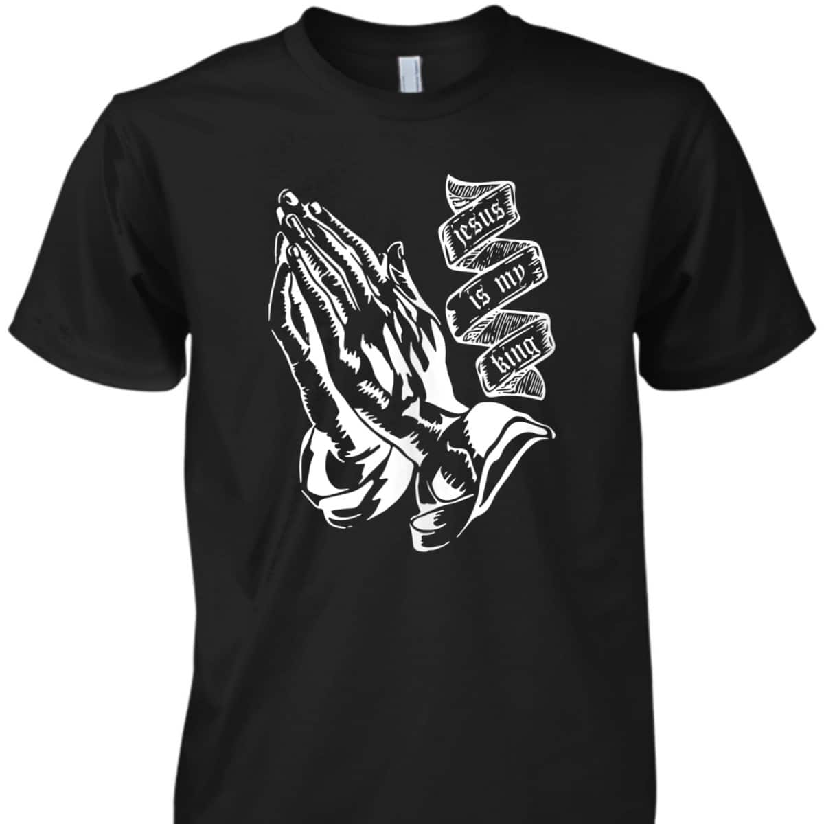 Prayer Hands Jesus Is My King Christian Religion Bible Verse T-Shirt