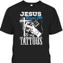 Jesus Loves Me And My Tattoos Christian Religion Gift T-Shirt Jesus Loves Me And My Tattoos Christian Religion Gift T-Shirt