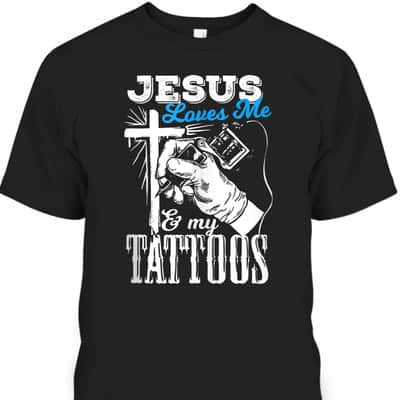 Jesus Loves Me And My Tattoos Christian Religion Gift T-Shirt