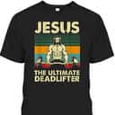 Jesus The Ultimate Deadlifter Vintage Funny Christian T-Shirt Jesus The Ultimate Deadlifter Vintage Funny Christian T-Shirt