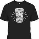 All I Need Is Little Bit Of Coffee And A Whole Lot Of Jesus Christian Religion T-Shirt