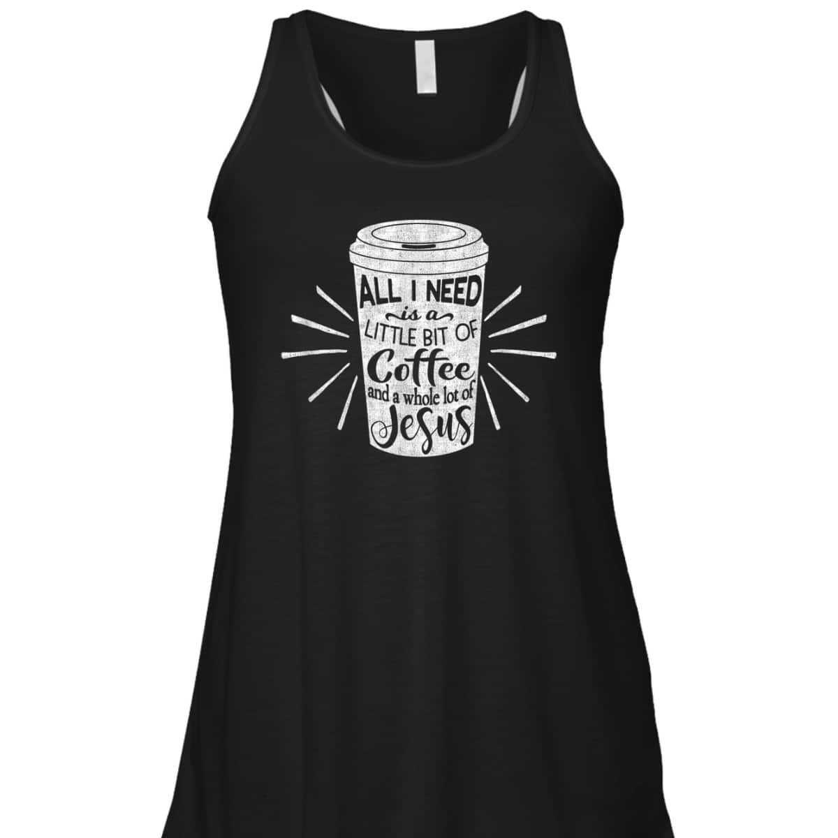 All I Need Is Little Bit Of Coffee And A Whole Lot Of Jesus Christian Religion T-Shirt