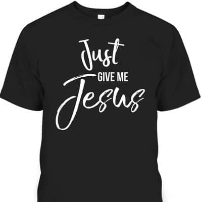 Just Give Me Jesus T-Shirt Faith Christian Religion Gift