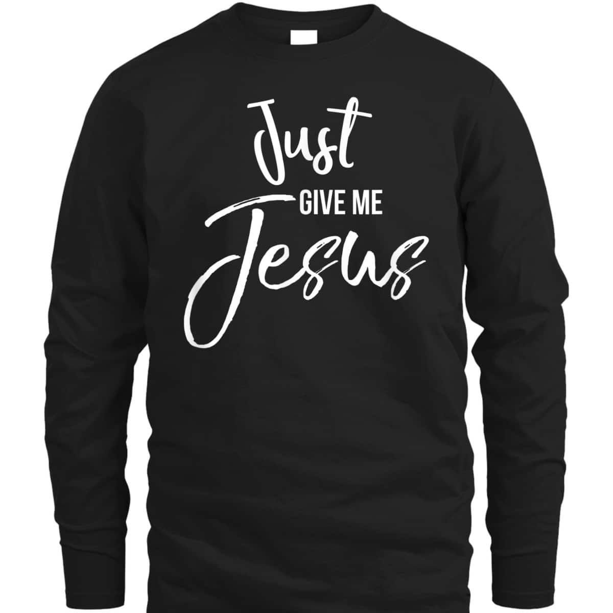 Just Give Me Jesus T-Shirt Faith Christian Religion Gift