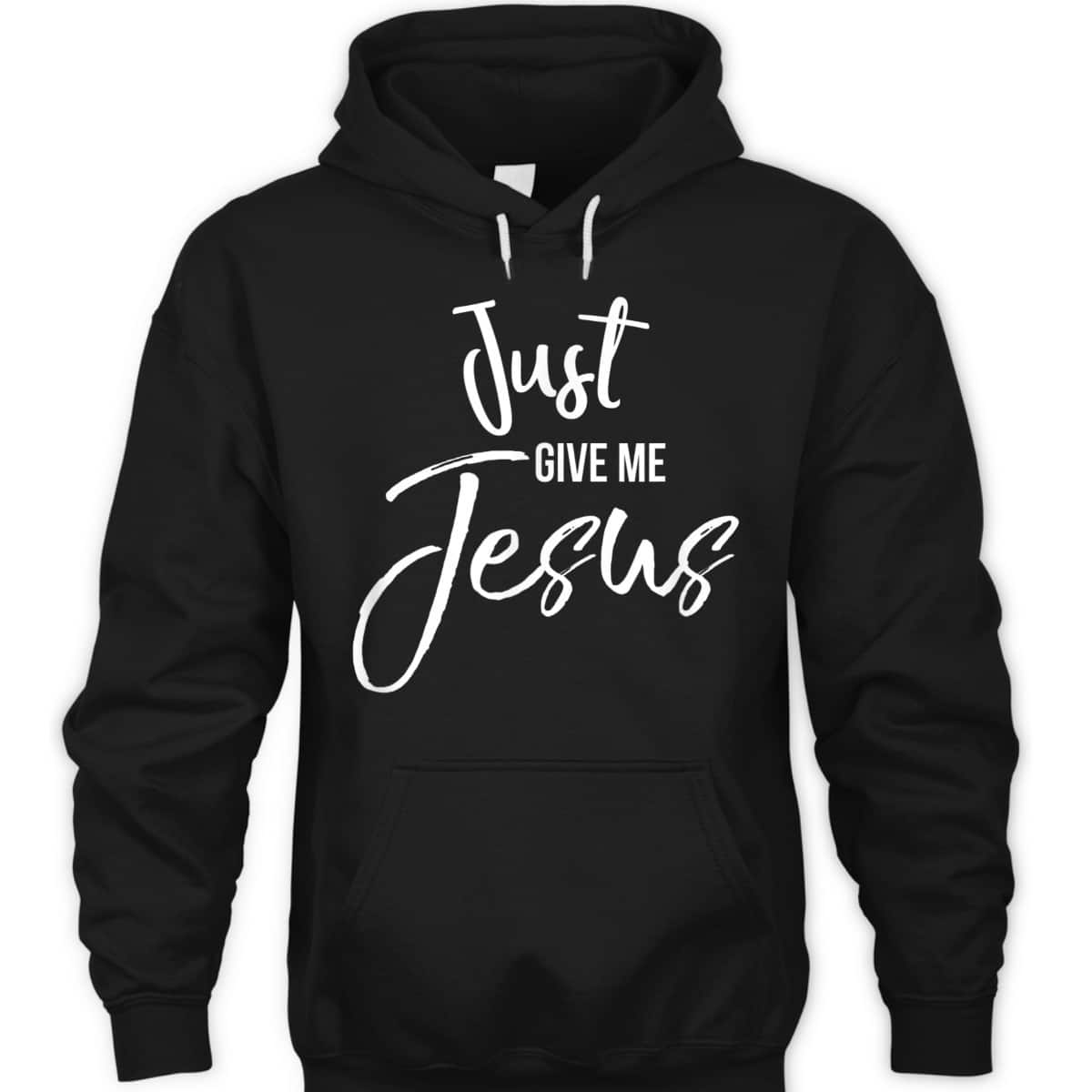 Just Give Me Jesus T-Shirt Faith Christian Religion Gift