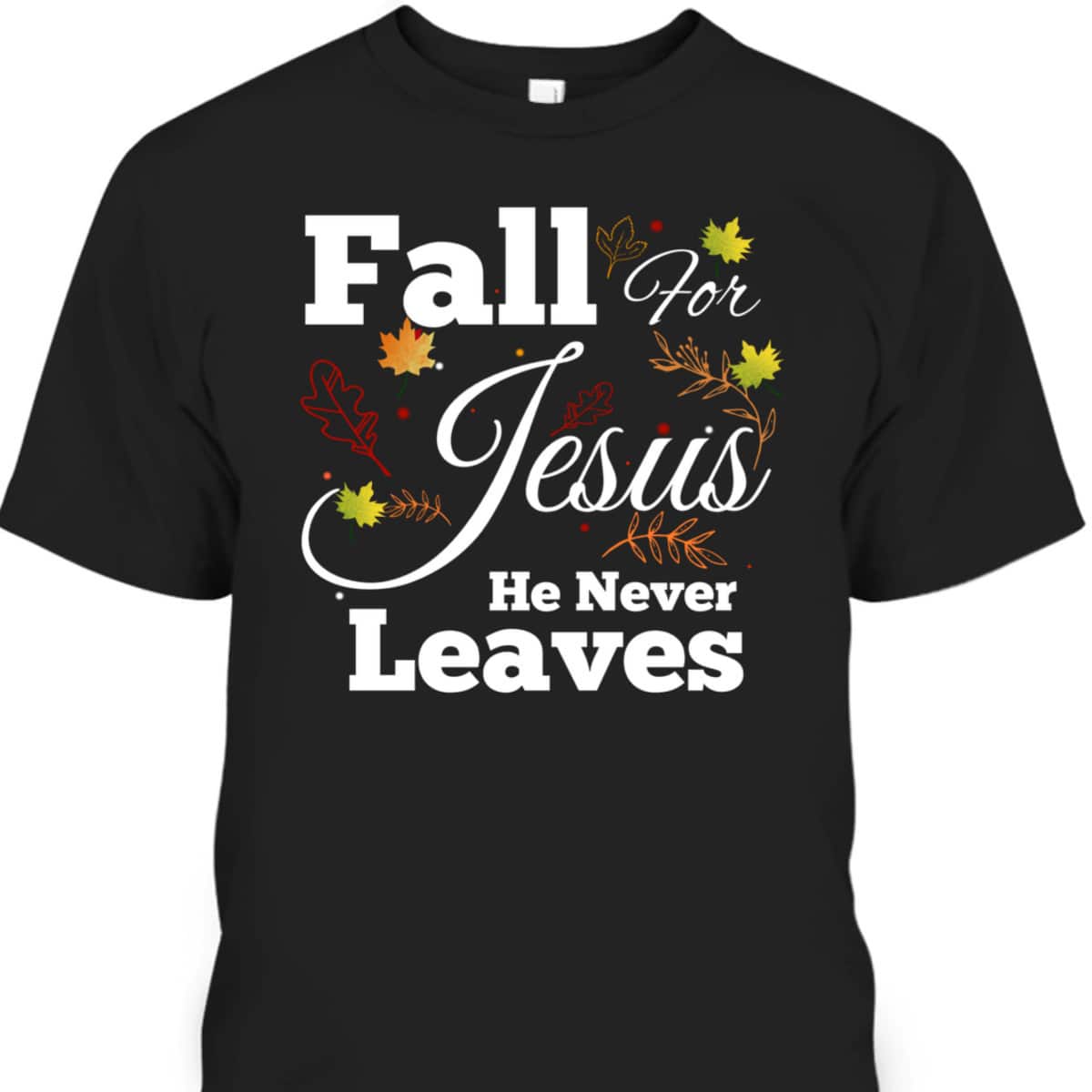 He Never Leaves T-Shirt Cute Jesus Christian Religion Gift Thanksgiving Halloween He Never Leaves T-Shirt Cute Jesus Christian Religion Gift Thanksgiving Halloween