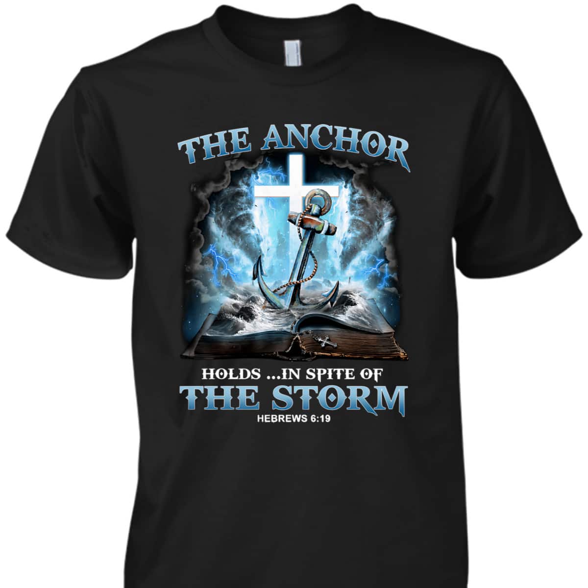 The Anchor Holds In Spite Of The Storm Bible Verse Religion T-Shirt Hebrews 6:19 The Anchor Holds In Spite Of The Storm Bible Verse Religion T-Shirt Hebrews 6:19
