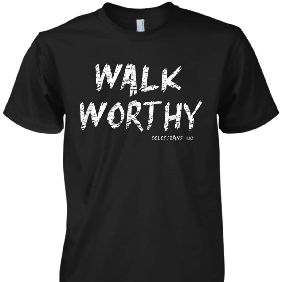 Walk Worthy Colossians 1:10 Christian Bible Verse T-Shirt
