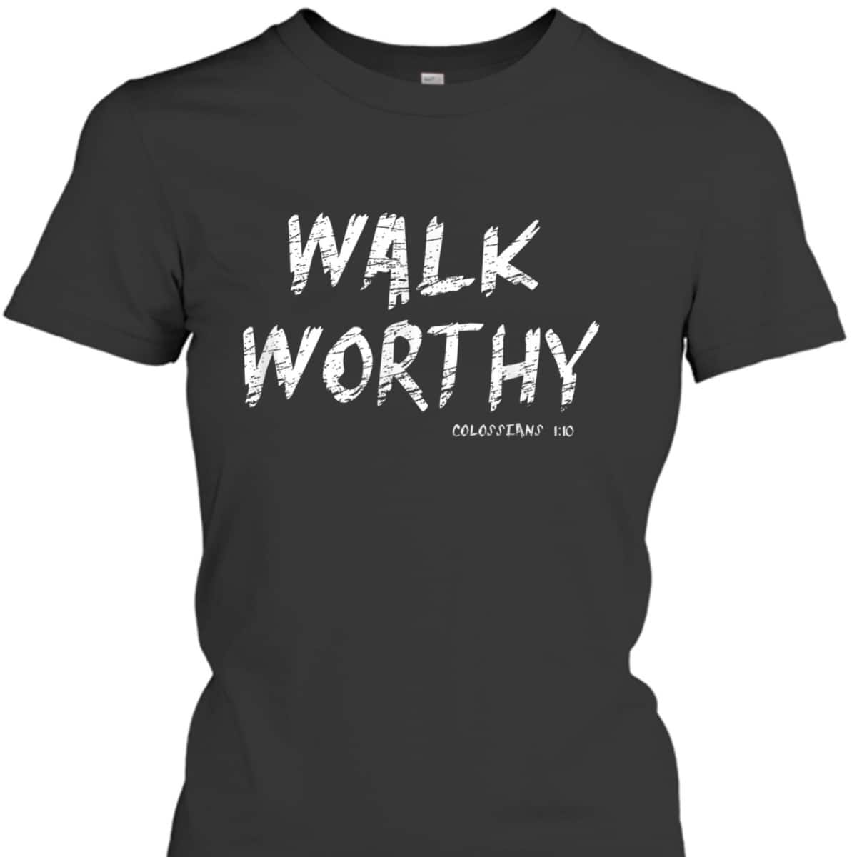 Walk Worthy Colossians 1:10 Christian Bible Verse T-Shirt Walk Worthy Colossians 1:10 Christian Bible Verse T-Shirt